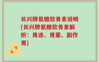 长兴牌氨糖软骨素说明(长兴牌氨糖软骨素解析：用途、用量、副作用)