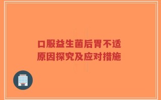 口服益生菌后胃不适 原因探究及应对措施