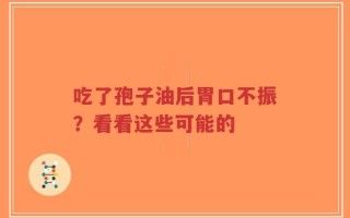 吃了孢子油后胃口不振？看看这些可能的