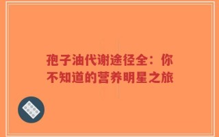 孢子油代谢途径全：你不知道的营养明星之旅