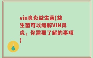 vin鼻炎益生菌(益生菌可以缓解VIN鼻炎，你需要了解的事项)