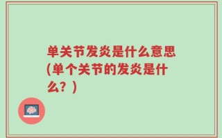 单关节发炎是什么意思(单个关节的发炎是什么？)