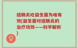 结肠炎吃益生菌为啥有效(益生菌对结肠炎的治疗功效——科学解析)