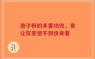 孢子粉的多重功效，竟让你意想不到快来看
