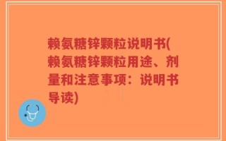 赖氨糖锌颗粒说明书(赖氨糖锌颗粒用途、剂量和注意事项：说明书导读)