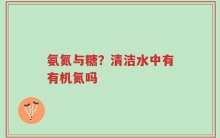 氨氮与糖？清洁水中有有机氮吗