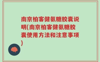 南京柏客健氨糖胶囊说明(南京柏客健氨糖胶囊使用方法和注意事项)