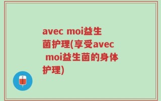 avec moi益生菌护理(享受avec moi益生菌的身体护理)