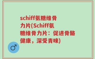 schiff氨糖维骨力片(Schiff氨糖维骨力片：促进骨骼健康，深受青睐)