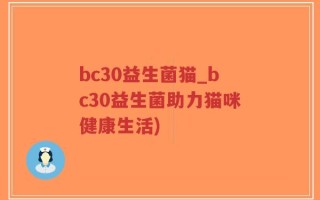 bc30益生菌猫_bc30益生菌助力猫咪健康生活)