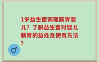 1岁益生菌调理肠胃婴儿？了解益生菌对婴儿肠胃的益处及使用方法？
