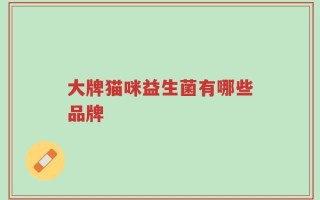 大牌猫咪益生菌有哪些品牌