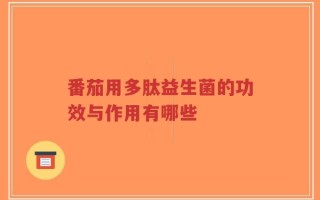 番茄用多肽益生菌的功效与作用有哪些