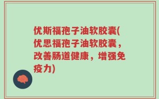 优斯福孢子油软胶囊(优思福孢子油软胶囊，改善肠道健康，增强免疫力)