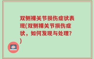 双侧裸关节损伤症状表现(双侧裸关节损伤症状，如何发现与处理？)