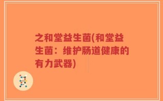 之和堂益生菌(和堂益生菌：维护肠道健康的有力武器)