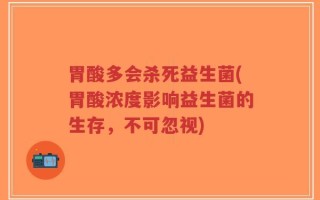 胃酸多会杀死益生菌(胃酸浓度影响益生菌的生存，不可忽视)