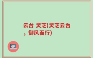 云台 灵芝(灵芝云台，御风而行)