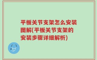 平板关节支架怎么安装图解(平板关节支架的安装步骤详细解析)