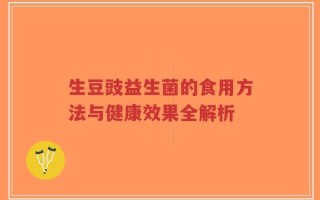 生豆豉益生菌的食用方法与健康效果全解析