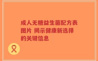 成人无糖益生菌配方表图片 揭示健康新选择的关键信息
