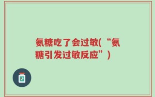 氨糖吃了会过敏(“氨糖引发过敏反应”)