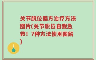 关节脱位偏方治疗方法图片(关节脱位自我急救！7种方法使用图解)