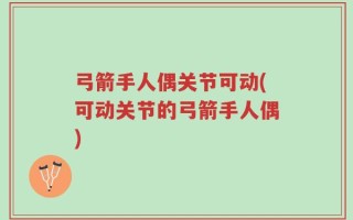 弓箭手人偶关节可动(可动关节的弓箭手人偶)