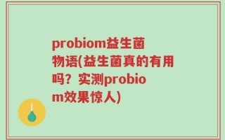probiom益生菌物语(益生菌真的有用吗？实测probiom效果惊人)