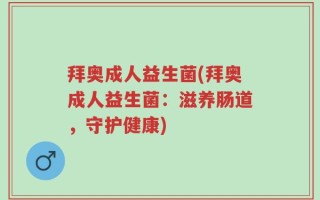 拜奥成人益生菌(拜奥成人益生菌：滋养肠道，守护健康)