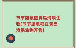 节节康氨糖青岛海辰生物(节节康氨糖在青岛海辰生物开售)