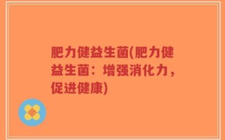 肥力健益生菌(肥力健益生菌：增强消化力，促进健康)
