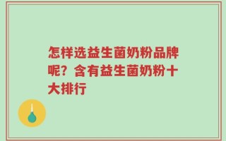 怎样选益生菌奶粉品牌呢？含有益生菌奶粉十大排行
