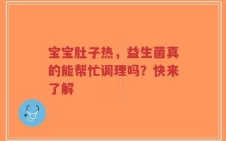 宝宝肚子热，益生菌真的能帮忙调理吗？快来了解