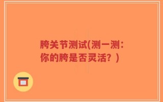 胯关节测试(测一测：你的胯是否灵活？)