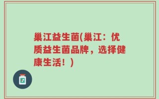 巢江益生菌(巢江：优质益生菌品牌，选择健康生活！)