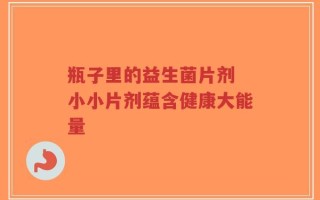 瓶子里的益生菌片剂 小小片剂蕴含健康大能量
