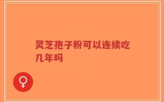 灵芝孢子粉可以连续吃几年吗