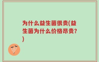 为什么益生菌很贵(益生菌为什么价格昂贵？)