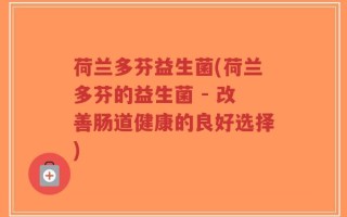荷兰多芬益生菌(荷兰多芬的益生菌 - 改善肠道健康的良好选择)