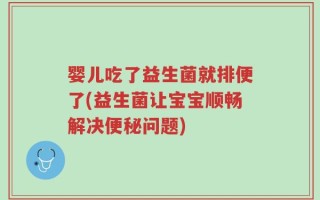 婴儿吃了益生菌就排便了(益生菌让宝宝顺畅解决便秘问题)