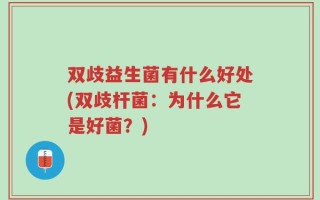 双歧益生菌有什么好处(双歧杆菌：为什么它是好菌？)