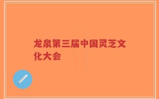龙泉第三届中国灵芝文化大会