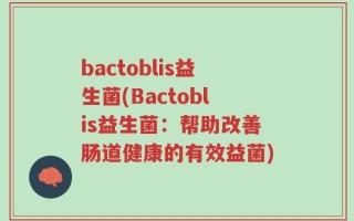 bactoblis益生菌(Bactoblis益生菌：帮助改善肠道健康的有效益菌)