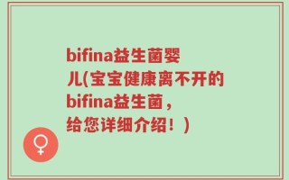 bifina益生菌婴儿(宝宝健康离不开的bifina益生菌，给您详细介绍！)
