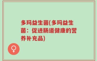 多玛益生菌(多玛益生菌：促进肠道健康的营养补充品)