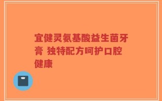 宜健灵氨基酸益生菌牙膏 独特配方呵护口腔健康