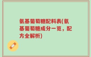氨基葡萄糖配料表(氨基葡萄糖成分一览，配方全解析)