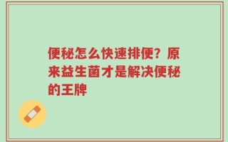 便秘怎么快速排便？原来益生菌才是解决便秘的王牌