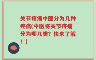 关节疼痛中医分为几种疼痛(中医将关节疼痛分为哪几类？快来了解！)